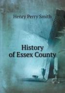 History Of Essex County di Henry Perry Smith edito da Book On Demand Ltd.