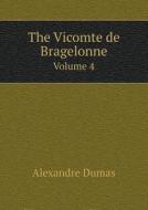 The Vicomte De Bragelonne Volume 4 di Alexandre Dumas edito da Book On Demand Ltd.