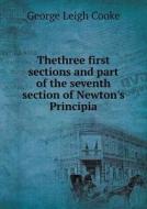 Thethree First Sections And Part Of The Seventh Section Of Newton's Principia di George Leigh Cooke edito da Book On Demand Ltd.