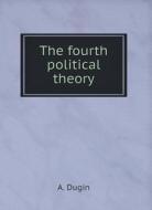 THE FOURTH POLITICAL THEORY di A. DUGIN edito da LIGHTNING SOURCE UK LTD