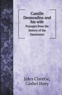 Camille Desmoulins and his wife di Jules Claretie, Cashel Hoey edito da Book on Demand Ltd.