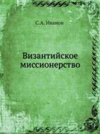 Vizantijskoe Missionerstvo di S A Ivanov edito da Book On Demand Ltd.