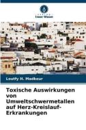 Toxische Auswirkungen von Umweltschwermetallen auf Herz-Kreislauf-Erkrankungen di Loutfy H. Madkour edito da Verlag Unser Wissen