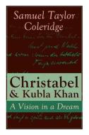Christabel & Kubla Khan: A Vision in a Dream di Samuel Taylor Coleridge edito da E ARTNOW