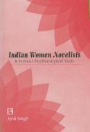 Indian Women Novelists: A Feminist Psychoanalytical Study di Jyoti Singh edito da RAWAT PUBN