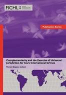Complementarity And The Exercise Of Universal Jurisdiction For Core International Crimes edito da Torkel Opsahl Academic Epublisher