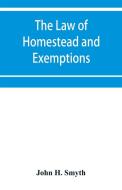 The law of homestead and exemptions di John H. Smyth edito da Alpha Editions