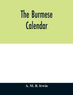 The Burmese calendar di A. M. B. Irwin edito da Alpha Editions