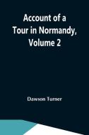 Account Of A Tour In Normandy, Volume 2 di Dawson Turner edito da Alpha Editions
