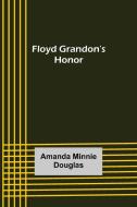 Floyd Grandon's Honor di Amanda Minnie Douglas edito da Alpha Editions