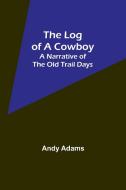 The Log of a Cowboy di Andy Adams edito da Alpha Editions