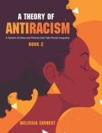 A Theory Of Antiracism di EARNEST MELISSIA EARNEST edito da Independently Published