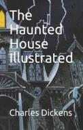 The Haunted House Illustrated di Dickens Charles Dickens edito da Independently Published
