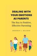 DEALING WITH YOUR EMOTIONS AS PAREN di Belcher Deborah L. Belcher edito da Independently Published
