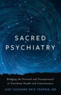 Sacred Psychiatry: Bridging the Personal and Transpersonal to Transform Health and Consciousness di Judy Suzanne Reis Tsafrir edito da GREENLEAF BOOK GROUP PR