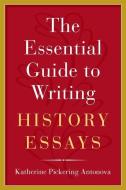 The Essential Guide to Writing History Essays di Katherine Pickering Antonova edito da OXFORD UNIV PR
