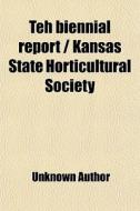 Teh Biennial Report | Kansas State Horticultural Society di Unknown Author, Books Group edito da General Books Llc