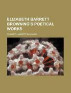 Elizabeth Barrett Browning's Poetical Works (1866) di Elizabeth Barrett Browning edito da General Books Llc