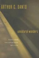 Unnatural Wonders - Essays from the Gap Between Art and Life di Arthur C. Danto edito da Columbia University Press