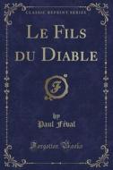 Le Fils Du Diable (classic Reprint) di Paul Feval edito da Forgotten Books