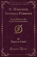 Il Marchese Annibale Porrone: Storia Milanese del Secolo Decimosettimo (Classic Reprint) di Ignazio Cantu edito da Forgotten Books