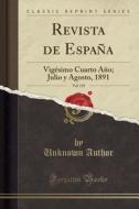 Revista de España, Vol. 135: Vigésimo Cuarto Año; Julio y Agosto, 1891 (Classic Reprint) di Unknown Author edito da Forgotten Books