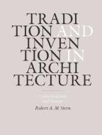 Tradition and Invention in Architecture - Conversations and Essays di Robert A. M. Stern edito da Yale University Press