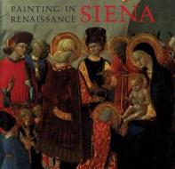 Painting in Renaissance Siena, 1420-1500 di Keith Christiansen, Laurence Kanter, Carl Brandon Strehlke edito da Metropolitan Museum of Art New York