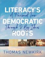 Literacy's Democratic Roots: A Personal Tour Through Eight Big Ideas di Thomas Newkirk edito da HEINEMANN EDUC BOOKS