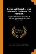 Roster And Record Of Iowa Soldiers In The War Of The Rebellion edito da Franklin Classics