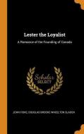 Lester The Loyalist di John Fiske, Douglas Brooke Wheelton Sladen edito da Franklin Classics Trade Press