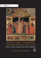Mary Of Mercy In Medieval And Renaissance Italian Art di Katherine T. Brown edito da Taylor & Francis Ltd