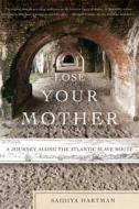 Lose Your Mother: A Journey Along the Atlantic Slave Route di Saidiya Hartman edito da FARRAR STRAUSS & GIROUX
