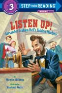 Listen Up!: Alexander Graham Bell's Talking Machine di Monica Kulling edito da RANDOM HOUSE