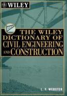 The Wiley Dictionary of Civil Engineering and Construction di L. F. Webster, Len Webster, Robert Ed. Webster edito da John Wiley & Sons