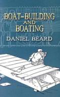 Boat-building And Boating di Daniel Beard edito da Dover Publications Inc.