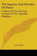 The Sagacity And Morality Of Plants: A S di J. E. TAYLOR edito da Kessinger Publishing