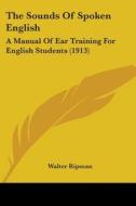 The Sounds of Spoken English: A Manual of Ear Training for English Students (1913) di Walter Ripman edito da Kessinger Publishing