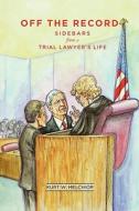 Off the Record: Sidebars from a Trial Lawyer's Life di Kurt W. Melchior edito da Courthouse Steps Publishing