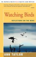 Watching Birds: Reflections on the Wing di Ann Taylor edito da AUTHORHOUSE
