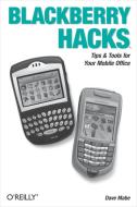 Blackberry Hacks: Tips & Tools for Your Mobile Office di Dave Mabe edito da OREILLY MEDIA