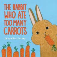 The Rabbit Who Ate Too Many Carrots di Jacqueline Leung edito da Aly's Books