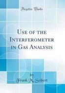 Use of the Interferometer in Gas Analysis (Classic Reprint) di Frank M. Seibert edito da Forgotten Books