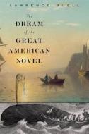 The Dream Of The Great American Novel di Lawrence Buell edito da Harvard University Press
