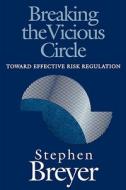 Breaking the Vicious Circle: Toward Effective Risk Regulation di Stephen Breyer edito da HARVARD UNIV PR