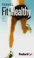 Travel Fit And Healthy di Fodor's edito da Random House Usa Inc