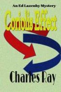 Coriolis Effect: an Ed Lazenby mystery di Charles Ray edito da LIGHTNING SOURCE INC