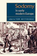 Sodomy in Early Modern Europe di Thomas Betteridge edito da Manchester University Press