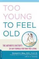 Too Young to Feel Old: The Arthritis Doctor's 28-Day Formula for Pain-Free Living di Richard Blau, E. A. Tremblay edito da DA CAPO LIFELONG BOOKS