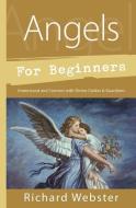 Angels for Beginners: Understand & Connect with Divine Guides & Guardians di Richard Webster edito da LLEWELLYN PUB